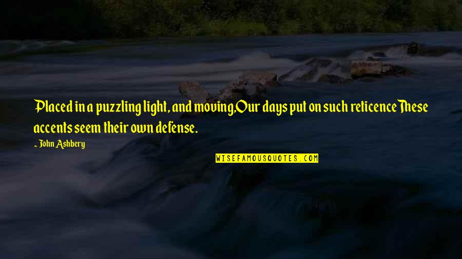 Ditchling Campsite Quotes By John Ashbery: Placed in a puzzling light, and moving,Our days Ditchling Campsite Quotes By John Ashbery: Placed in a puzzling light, and moving,Our days