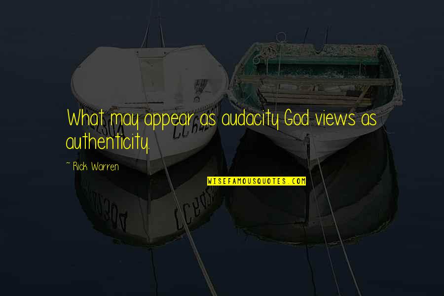 Ditchling Campsite Quotes By Rick Warren: What may appear as audacity God views as Ditchling Campsite Quotes By Rick Warren: What may appear as audacity God views as