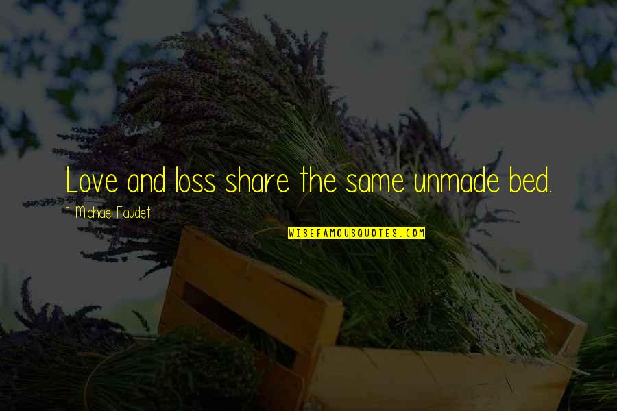 Ditchwater Broken Quotes By Michael Faudet: Love and loss share the same unmade bed. Ditchwater Broken Quotes By Michael Faudet: Love and loss share the same unmade bed.