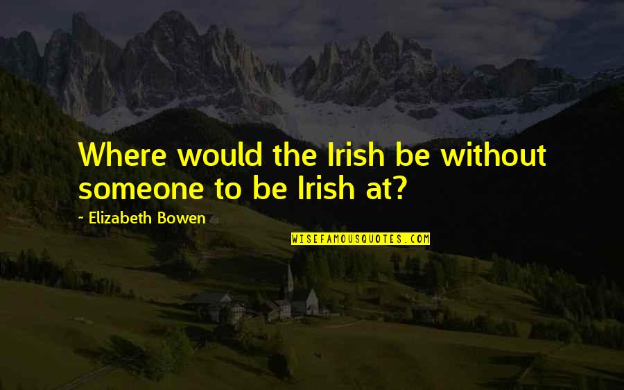 Ditekankan Quotes By Elizabeth Bowen: Where would the Irish be without someone to