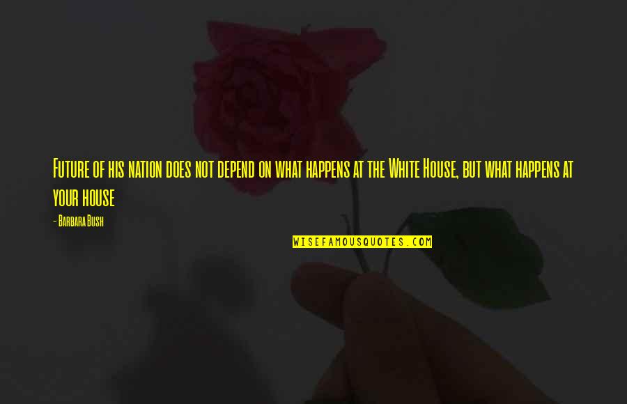 Ditelo A Tutti Quotes By Barbara Bush: Future of his nation does not depend on