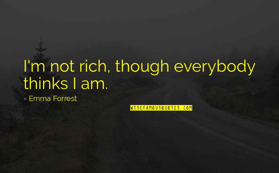 Ditelo Con Quotes By Emma Forrest: I'm not rich, though everybody thinks I am.