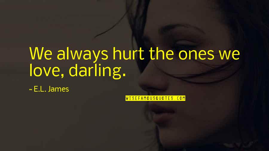 Ditemil Quotes By E.L. James: We always hurt the ones we love, darling.