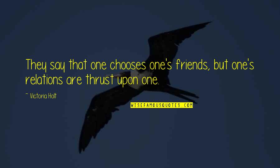 Ditempatkan In English Quotes By Victoria Holt: They say that one chooses one's friends, but