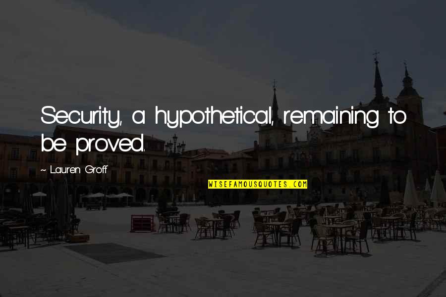 Ditemukan Gunung Quotes By Lauren Groff: Security, a hypothetical, remaining to be proved. Ditemukan Gunung Quotes By Lauren Groff: Security, a hypothetical, remaining to be proved.
