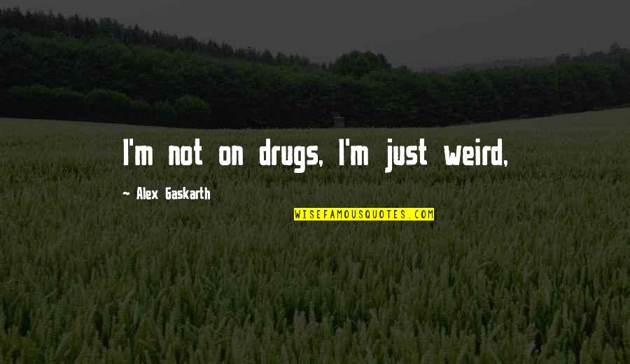 Ditengah Pasar Quotes By Alex Gaskarth: I'm not on drugs, I'm just weird,