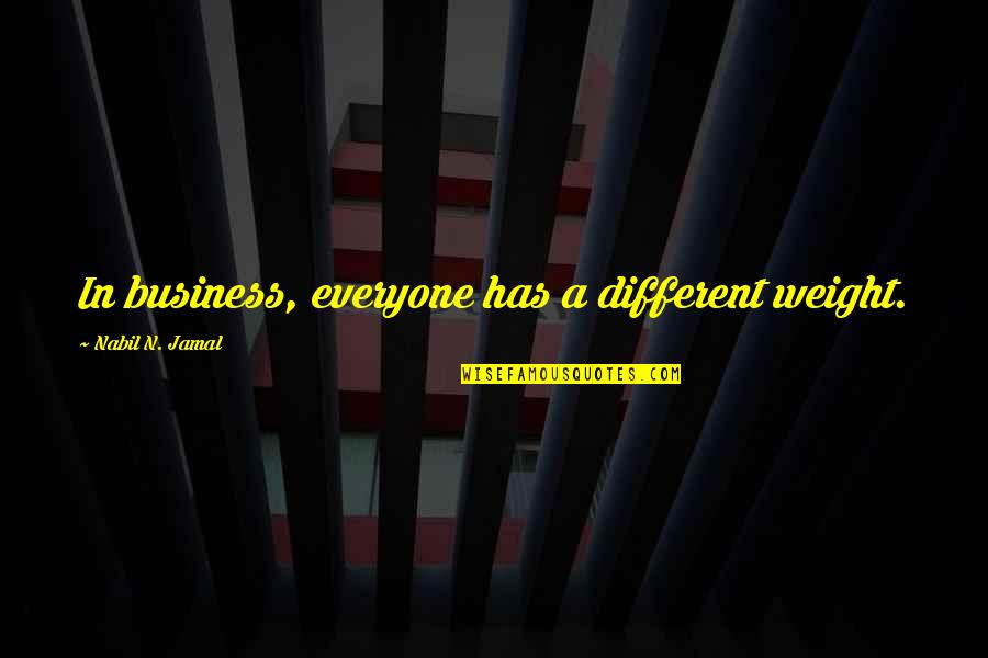 Ditent Quotes By Nabil N. Jamal: In business, everyone has a different weight.