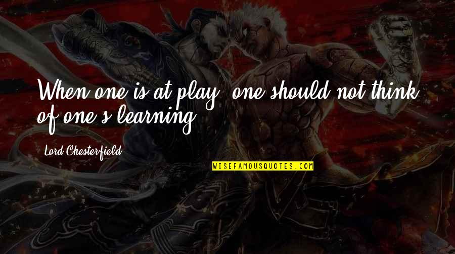 Diterima Dan Quotes By Lord Chesterfield: When one is at play, one should not