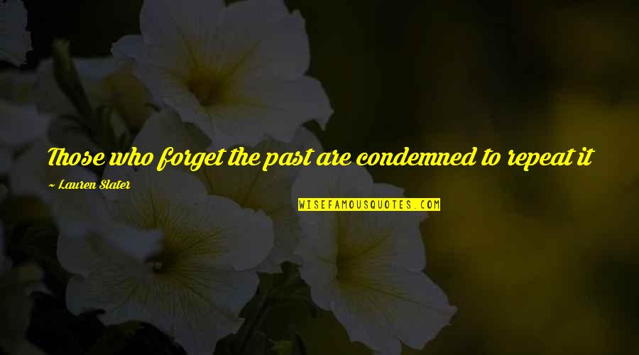 Dites Moi Quotes By Lauren Slater: Those who forget the past are condemned to