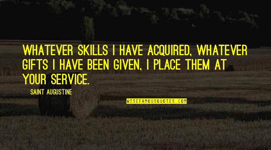 Dithered Sky Quotes By Saint Augustine: Whatever skills I have acquired, whatever gifts I