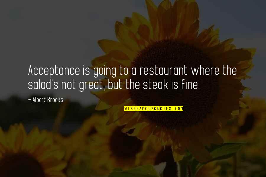 Dithyramb Quotes By Albert Brooks: Acceptance is going to a restaurant where the