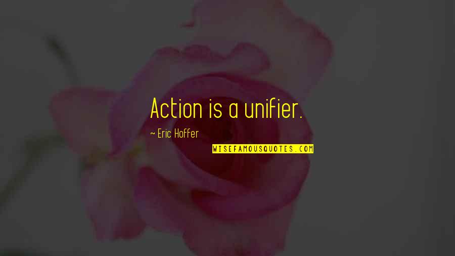Dithyrambic Quotes By Eric Hoffer: Action is a unifier. Dithyrambic Quotes By Eric Hoffer: Action is a unifier.