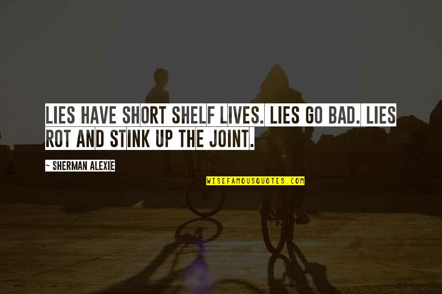 Dithyrambically Quotes By Sherman Alexie: Lies have short shelf lives. Lies go bad.