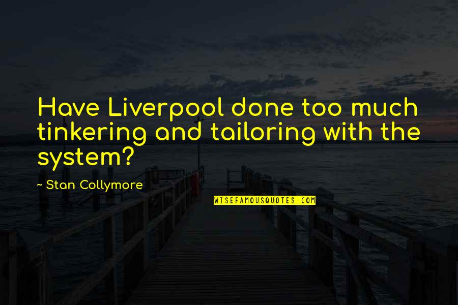 Dithyrambs Theater Quotes By Stan Collymore: Have Liverpool done too much tinkering and tailoring