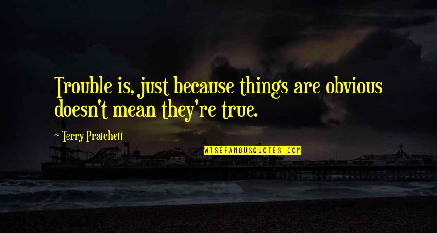 Dithyrambs Theater Quotes By Terry Pratchett: Trouble is, just because things are obvious doesn't