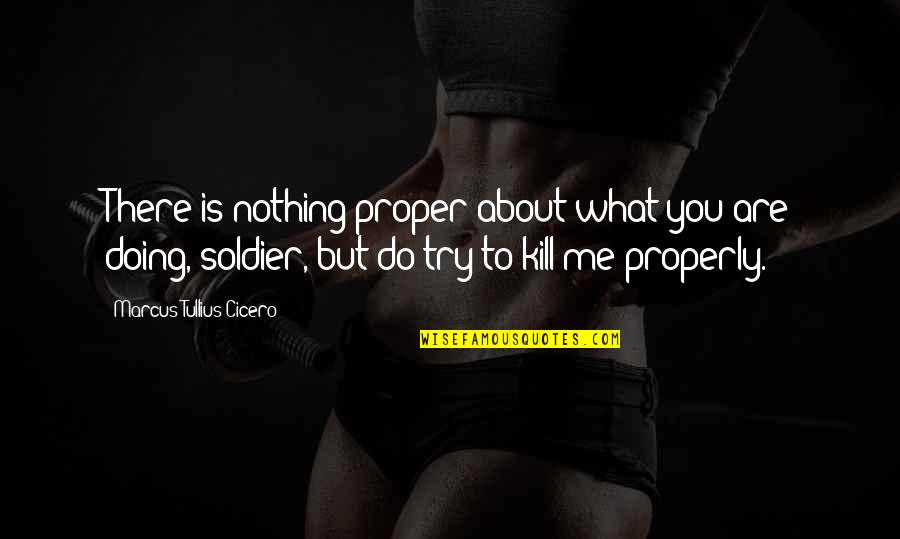 Ditinggalkan Kekasih Quotes By Marcus Tullius Cicero: There is nothing proper about what you are Ditinggalkan Kekasih Quotes By Marcus Tullius Cicero: There is nothing proper about what you are
