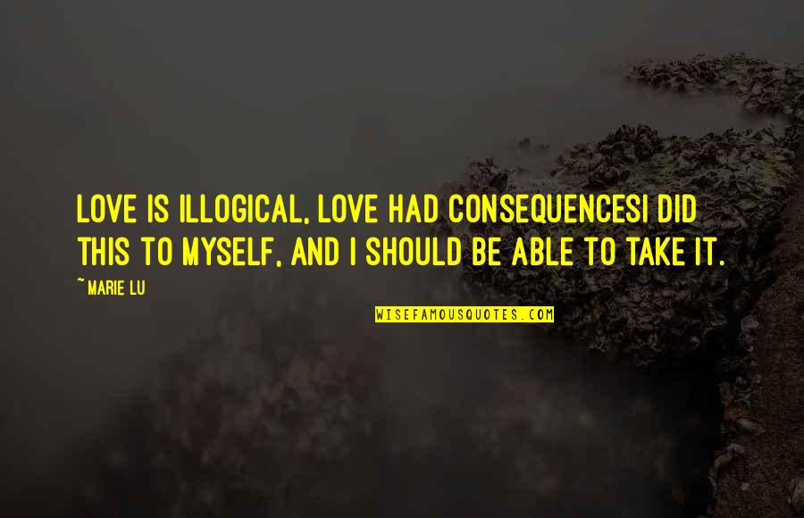 Ditinggalkan Kekasih Quotes By Marie Lu: Love is illogical, love had consequencesI did this Ditinggalkan Kekasih Quotes By Marie Lu: Love is illogical, love had consequencesI did this