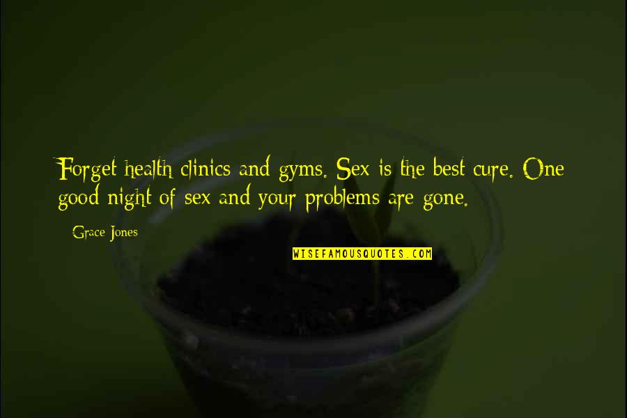 Ditis Quotes By Grace Jones: Forget health clinics and gyms. Sex is the Ditis Quotes By Grace Jones: Forget health clinics and gyms. Sex is the