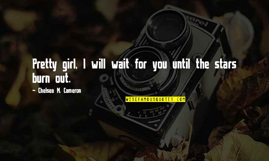Ditisco Quotes By Chelsea M. Cameron: Pretty girl, I will wait for you until