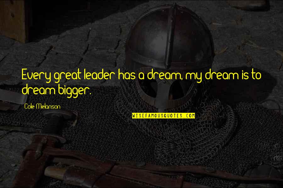 Ditisco Quotes By Cole Melanson: Every great leader has a dream, my dream