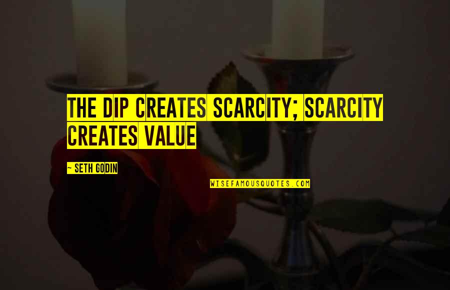 Ditisem Quotes By Seth Godin: The Dip creates scarcity; scarcity creates value Ditisem Quotes By Seth Godin: The Dip creates scarcity; scarcity creates value