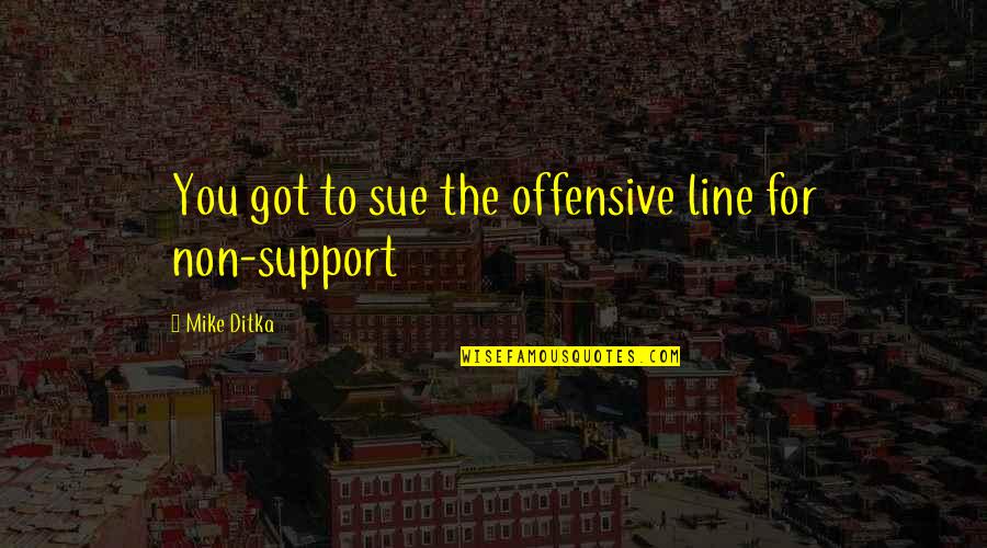 Ditka Quotes By Mike Ditka: You got to sue the offensive line for