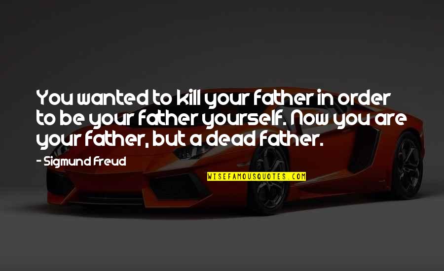 Ditkas Robinson Quotes By Sigmund Freud: You wanted to kill your father in order Ditkas Robinson Quotes By Sigmund Freud: You wanted to kill your father in order
