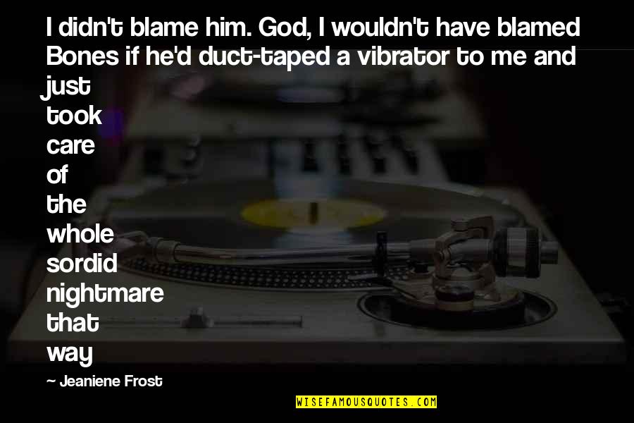 Ditko Shrugged Quotes By Jeaniene Frost: I didn't blame him. God, I wouldn't have
