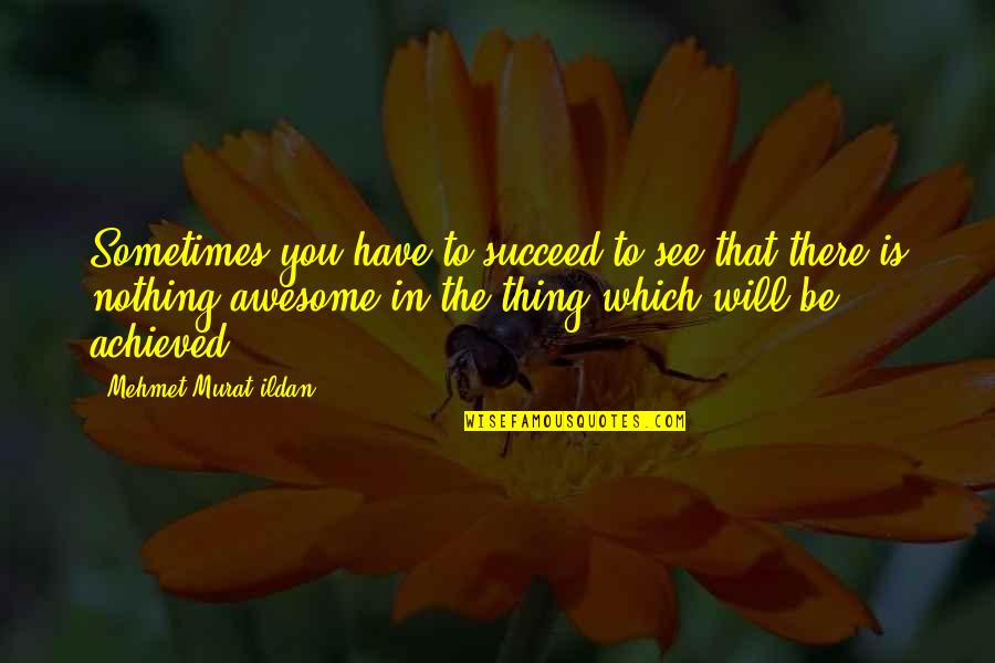 Ditko Shrugged Quotes By Mehmet Murat Ildan: Sometimes you have to succeed to see that