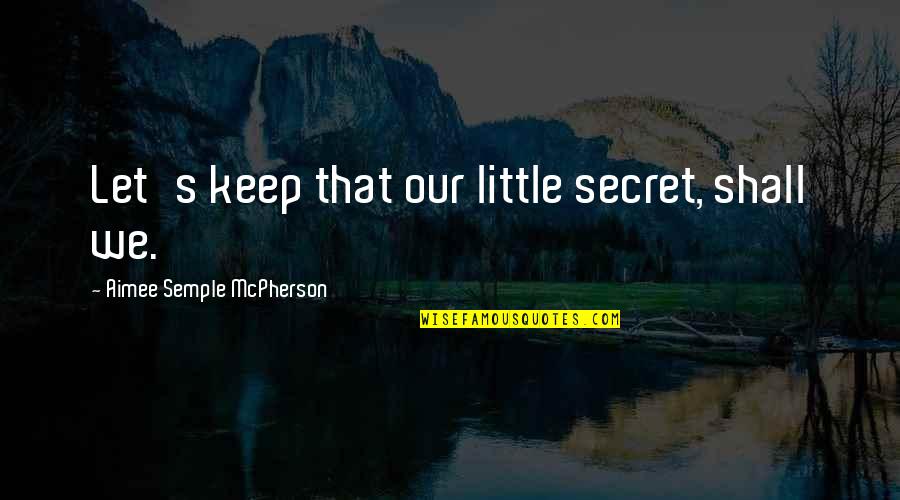 Ditko Spider Man Quotes By Aimee Semple McPherson: Let's keep that our little secret, shall we. Ditko Spider Man Quotes By Aimee Semple McPherson: Let's keep that our little secret, shall we.