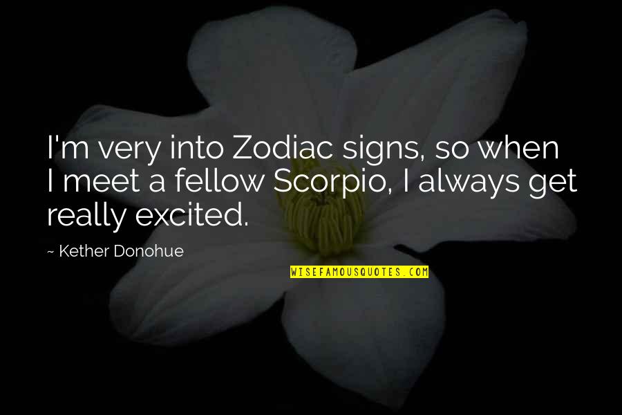 Ditkoff Quotes By Kether Donohue: I'm very into Zodiac signs, so when I Ditkoff Quotes By Kether Donohue: I'm very into Zodiac signs, so when I