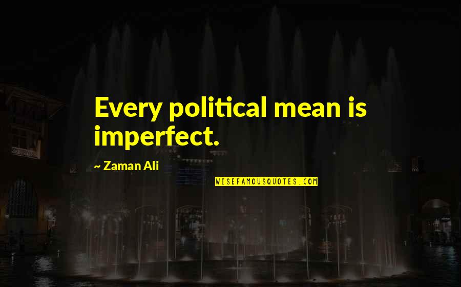 Ditkoff Quotes By Zaman Ali: Every political mean is imperfect. Ditkoff Quotes By Zaman Ali: Every political mean is imperfect.