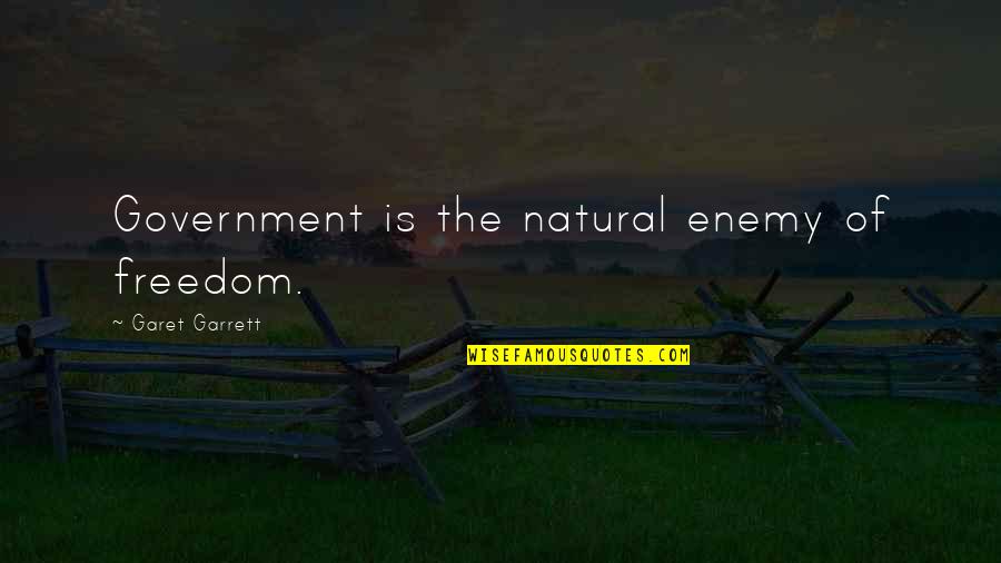 Ditlow Quotes By Garet Garrett: Government is the natural enemy of freedom. Ditlow Quotes By Garet Garrett: Government is the natural enemy of freedom.