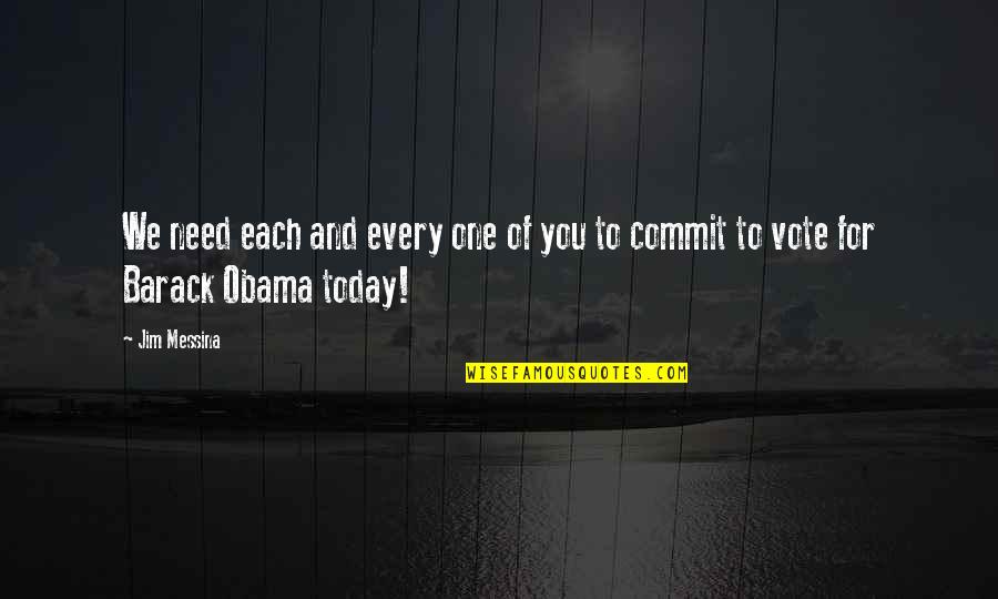 Ditlow Quotes By Jim Messina: We need each and every one of you