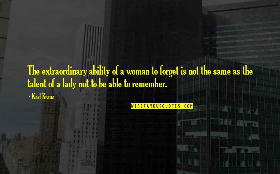 Ditlow Quotes By Karl Kraus: The extraordinary ability of a woman to forget Ditlow Quotes By Karl Kraus: The extraordinary ability of a woman to forget
