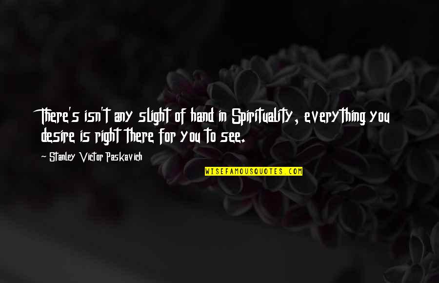 Ditner Quotes By Stanley Victor Paskavich: There's isn't any slight of hand in Spirituality,