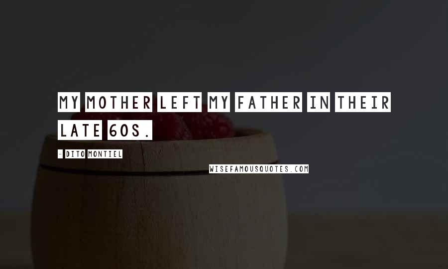 Dito Montiel quotes: My mother left my father in their late 60s.