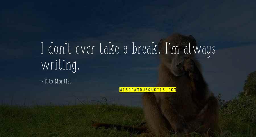 Dito Montiel Quotes By Dito Montiel: I don't ever take a break. I'm always