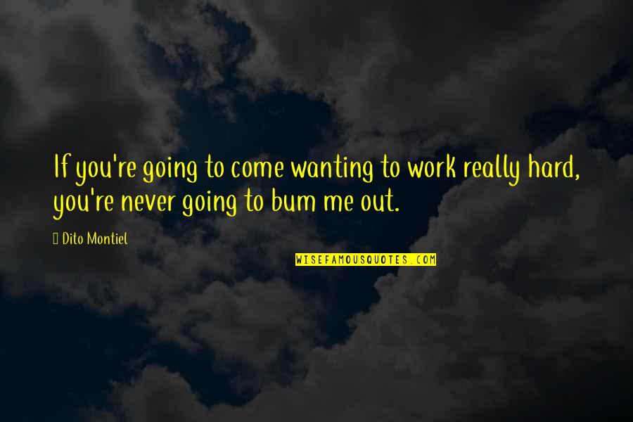 Dito Montiel Quotes By Dito Montiel: If you're going to come wanting to work