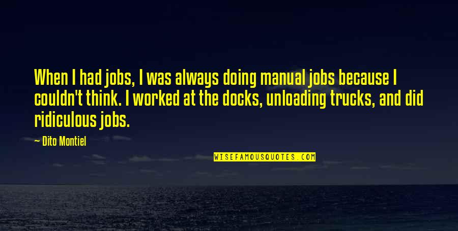 Dito Montiel Quotes By Dito Montiel: When I had jobs, I was always doing