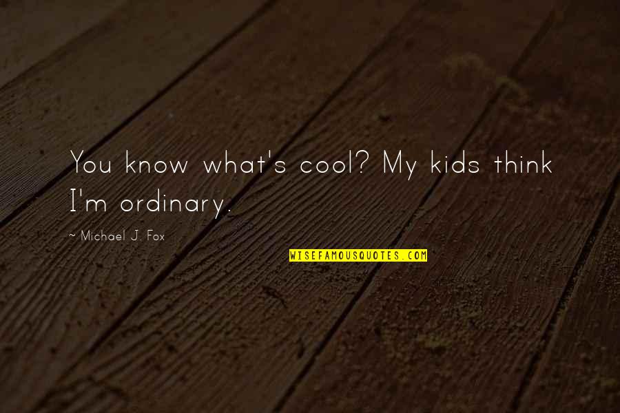 Ditomaso Anthony Quotes By Michael J. Fox: You know what's cool? My kids think I'm