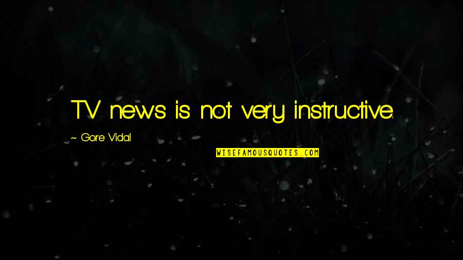 Ditomaso In A Lifetime Quotes By Gore Vidal: TV news is not very instructive. Ditomaso In A Lifetime Quotes By Gore Vidal: TV news is not very instructive.