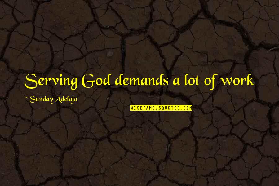 Ditommaso Realty Quotes By Sunday Adelaja: Serving God demands a lot of work