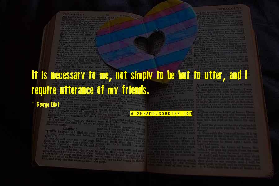Ditore Mayo Quotes By George Eliot: It is necessary to me, not simply to Ditore Mayo Quotes By George Eliot: It is necessary to me, not simply to