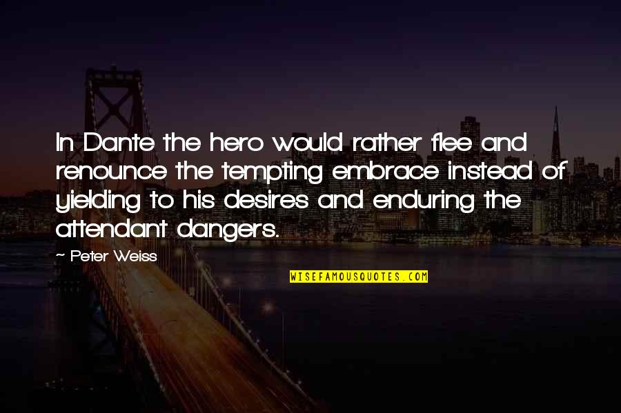 Ditore Mayo Quotes By Peter Weiss: In Dante the hero would rather flee and Ditore Mayo Quotes By Peter Weiss: In Dante the hero would rather flee and