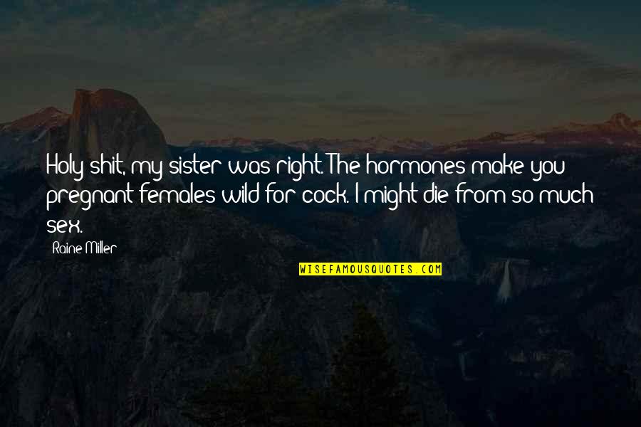 Ditos Doors Quotes By Raine Miller: Holy shit, my sister was right. The hormones