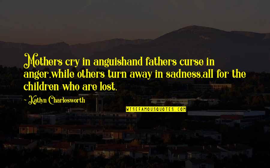Ditsy Floral Print Quotes By Katlyn Charlesworth: Mothers cry in anguishand fathers curse in anger,while