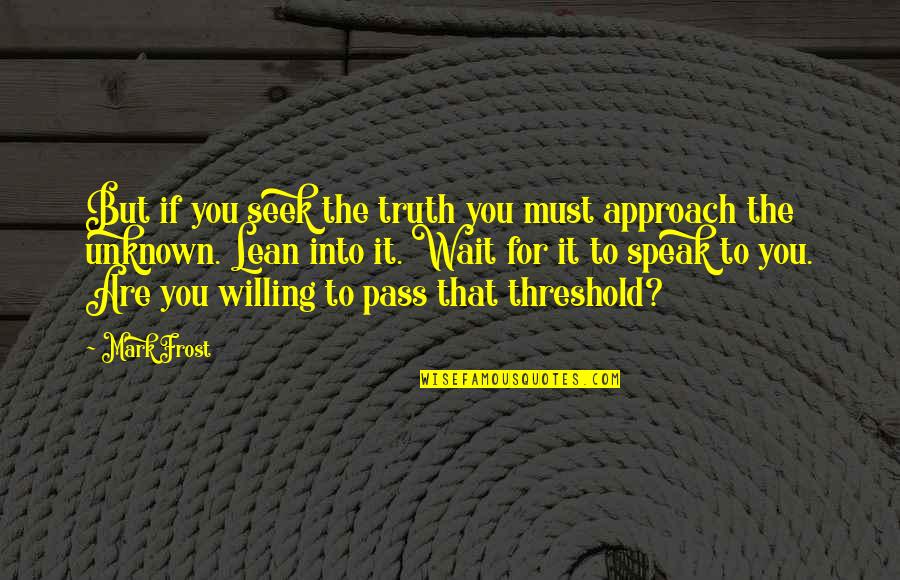 Ditta Quotes By Mark Frost: But if you seek the truth you must