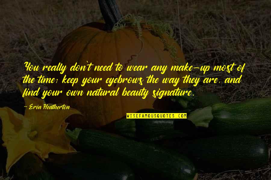 Dittamore Quotes By Erin Heatherton: You really don't need to wear any make-up Dittamore Quotes By Erin Heatherton: You really don't need to wear any make-up