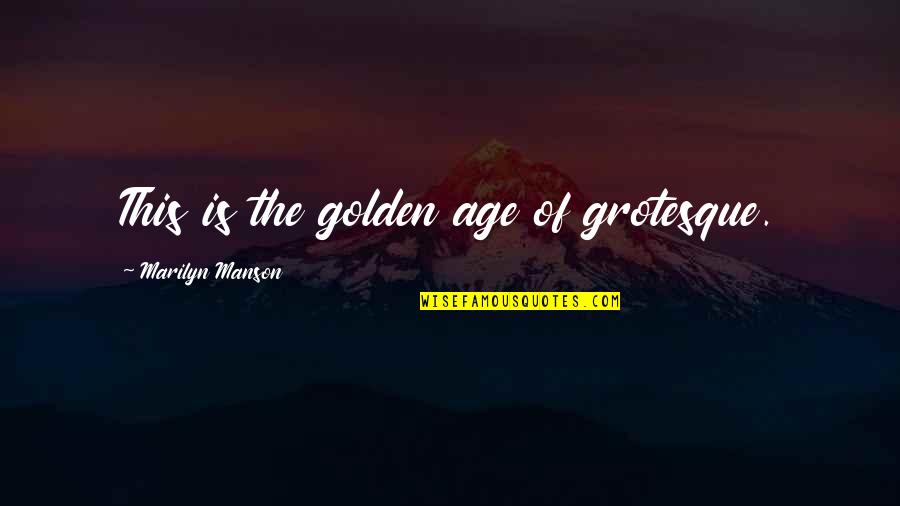 Dittamore Quotes By Marilyn Manson: This is the golden age of grotesque. Dittamore Quotes By Marilyn Manson: This is the golden age of grotesque.